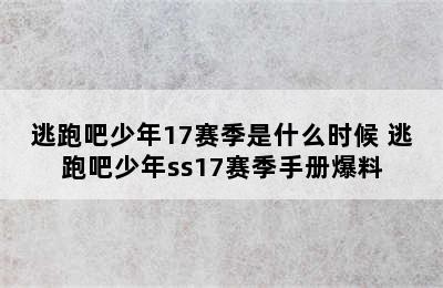 逃跑吧少年17赛季是什么时候 逃跑吧少年ss17赛季手册爆料